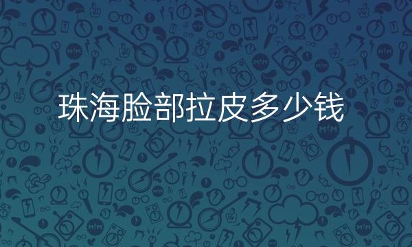 珠海脸部拉皮哪家医院比较好?价钱多少?