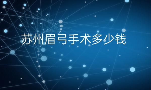 苏州眉弓手术哪家医院比较好?价格参考