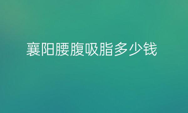 襄阳腰腹吸脂哪家医院比较好?这家医院可以吸脂!