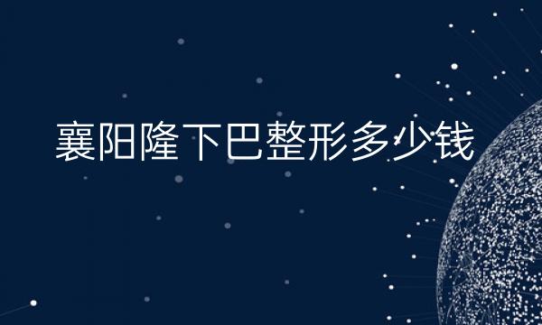 襄阳隆下巴整形哪家医院比较好?下巴整形价格一览