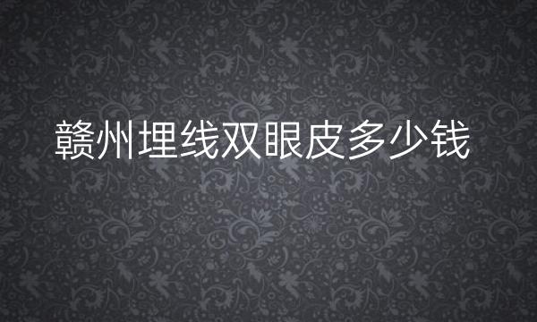 赣州埋线双眼皮整形医院哪家好?医院排名介绍