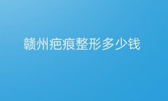 赣州疤痕整形医院哪家好?医院排名前3名单一览