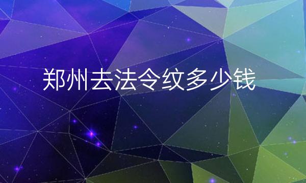 郑州去法令纹整形医院哪家好?医院排名前10名单一览