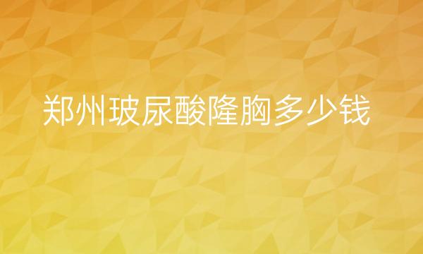 郑州玻尿酸隆胸整形医院哪家好?医院排名了解