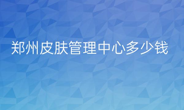 郑州皮肤管理整形医院哪家好?这十家里面有集美入围