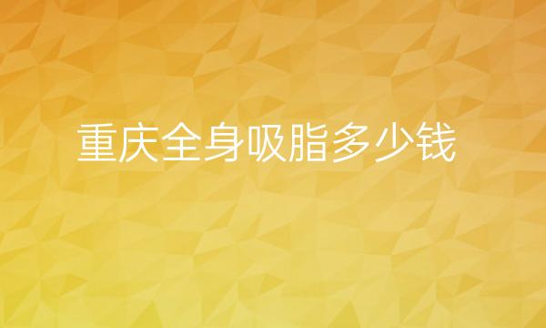 重庆全身吸脂整形医院哪家好?这些医院不错!