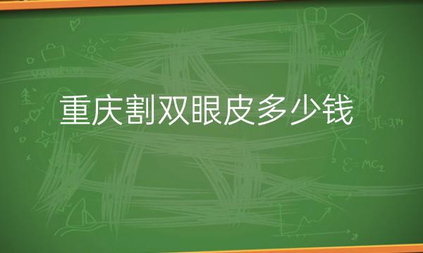重庆割双眼皮整形医院哪家好?医院排名前10名单一览