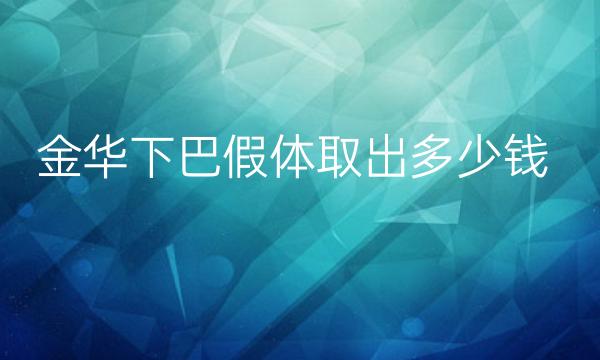 金华下巴假体取出整形医院哪家好?哪个排在前面