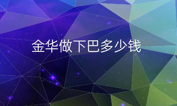 金华做下巴整形医院哪家好?医院排名前10名单一览