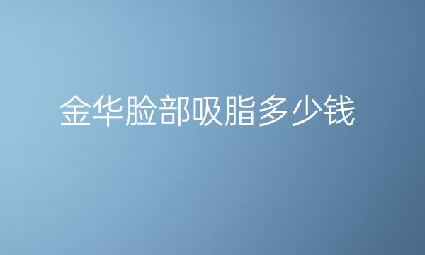 金华脸部吸脂整形医院哪家好?医院分享