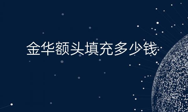 金华额头填充哪家医院比较好?价格一览