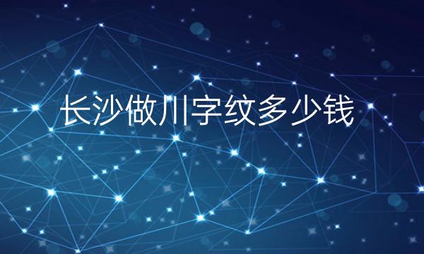 长沙做川字纹整形医院哪家好?医院分享